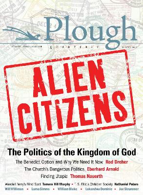 Plough Quarterly No. 11 - Alien Citizens: The Politics of the Kingdom of God book