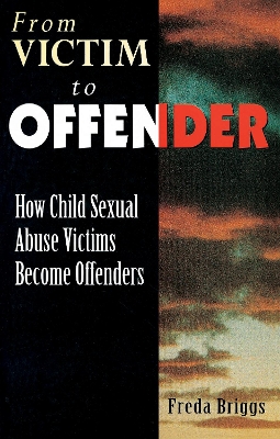 From Victim to Offender: How child sexual abuse victims become offenders by Freda Briggs