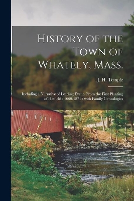 History of the Town of Whately, Mass.: Including a Narrative of Leading Events From the First Planting of Hatfield: 1660-1871: With Family Genealogies by J H (Josiah Howard) 1815-1 Temple