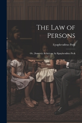 The Law of Persons: Or, Domestic Relations, by Epaphroditus Peck book
