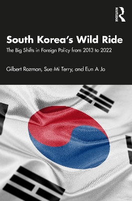 South Korea’s Wild Ride: The Big Shifts in Foreign Policy from 2013 to 2022 book