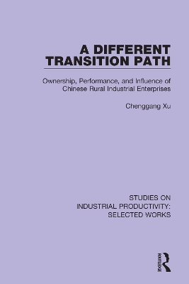A A Different Transition Path: Ownership, Performance, and Influence of Chinese Rural Industrial Enterprises by Chenggang Xu