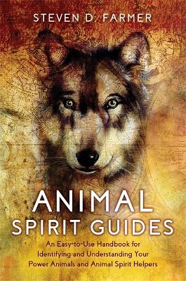 Animal Spirit Guides: An Easy-to-Use Handbook for Identifying and Understanding Your Power Animals and Animal Spirit Helpers by Steven Farmer