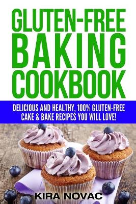 Gluten-Free Baking Cookbook: Delicious and Healthy, 100% Gluten-Free Cake & Bake Recipes You Will Love by Kira Novac