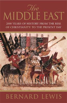 The Middle East: 2000 Years Of History From The Birth Of Christia by Bernard Lewis