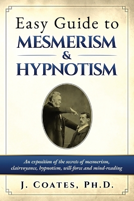 Easy Guide to Mesmerism and Hypnotism: An exposition of the secrets of mesmerism, clairvoyance, hypnotism, will-force and mind-reading book