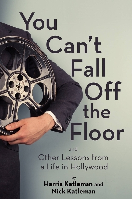You Can't Fall Off The Floor: And Other Lessons from a Life in Hollywood by Harris Katleman