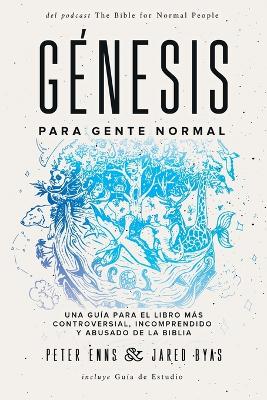 Génesis para Gente Normal: Una guía para el libro más controversial, incomprendido y abusado de la Biblia book