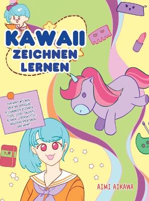 Kawaii zeichnen lernen: Ehrfahrt wie man über 100 supersüße Zeichnungen zeichnen - Tiere, Chibi, Objekte, Blumen, Lebensmittel, magische Kreaturen und mehr! book