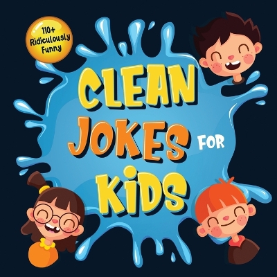 110+ Ridiculously Funny Clean Jokes for Kids: So Terrible, Even Adults & Seniors Will Laugh Out Loud! Hilarious & Silly Jokes and Riddles for Kids (Funny Gift for Kids - With Pictures) book