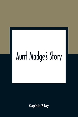 Aunt Madge's Story by Sophie May