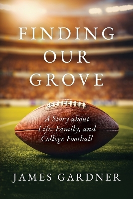 Finding Our Grove: A Story about Life, Family, and College Football book
