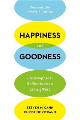 Happiness and Goodness: Philosophical Reflections on Living Well by Steven M. Cahn