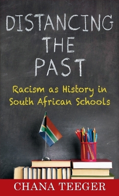 Distancing the Past: Racism as History in South African Schools by Chana Teeger