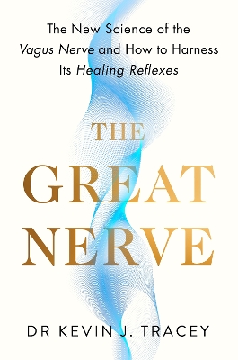 The Great Nerve: The New Science of the Vagus Nerve and How to Harness Its Healing Reflexes by Dr Kevin Tracey