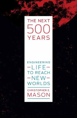 The Next 500 Years: Engineering Life to Reach New Worlds  book