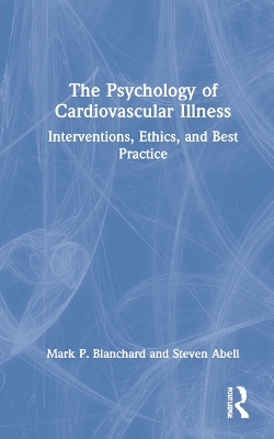 The Psychology of Cardiovascular Illness: Interventions, Ethics, and Best Practice by Mark P. Blanchard