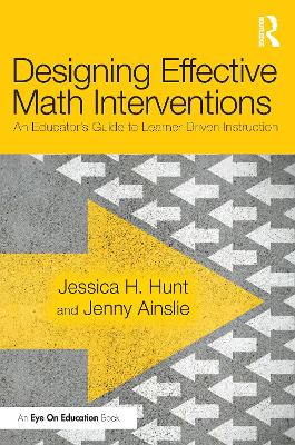 Designing Effective Math Interventions: An Educator's Guide to Learner-Driven Instruction by Jessica Hunt