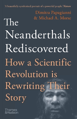 The Neanderthals Rediscovered: How A Scientific Revolution Is Rewriting Their Story by Dimitra Papagianni