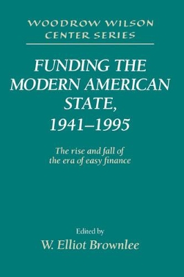 Funding the Modern American State, 1941-1995 by W. Elliot Brownlee