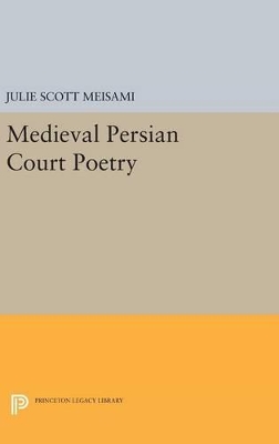 Medieval Persian Court Poetry by Julie Scott Meisami