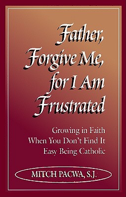 Father Forgive Me, for I am Frustrated book