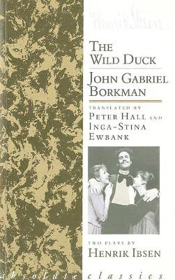 Wild Duck/John Gabriel Borkman (Trans. Peter Hall/Inga-Stina Ewbank) by Henrik Ibsen