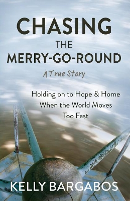 Chasing the Merry-Go-Round: Holding on to Hope & Home When the World Moves Too Fast book