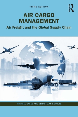 Air Cargo Management: Air Freight and the Global Supply Chain by Michael Sales
