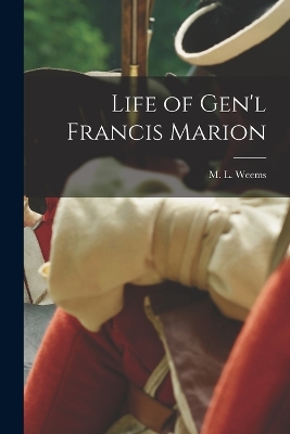 Life of Gen'l Francis Marion by M L (Mason Locke) 1759-1825 Weems