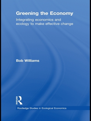 Greening the Economy: Integrating Economics and Ecology to Make Effective Change by Robert Williams