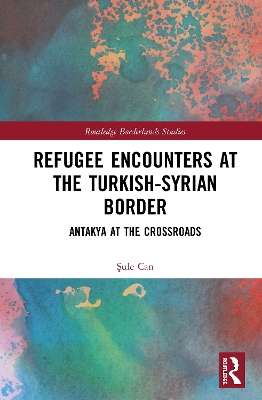 Refugee Encounters at the Turkish-Syrian Border: Antakya at the Crossroads book