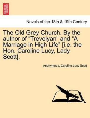The Old Grey Church. by the Author of Trevelyan and a Marriage in High Life [I.E. the Hon. Caroline Lucy, Lady Scott]. by Anonymous