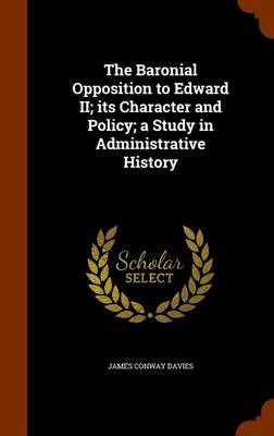 Baronial Opposition to Edward II; Its Character and Policy; A Study in Administrative History book