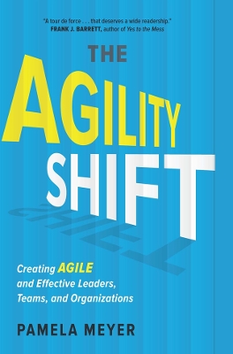 The Agility Shift: Creating Agile and Effective Leaders, Teams, and Organizations by Pamela Meyer