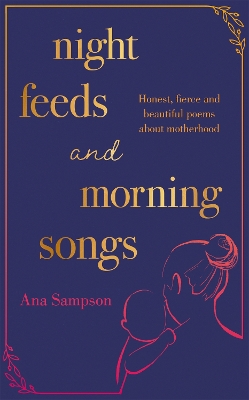 Night Feeds and Morning Songs: Honest, fierce and beautiful poems about motherhood book