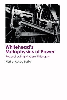 Whitehead's Metaphysics of Power by Pierfrancesco Basile