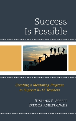 Success is Possible: Creating a Mentoring Program to Support K-12 Teachers by Stefanie R. Sorbet