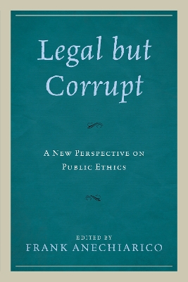 Legal but Corrupt: A New Perspective on Public Ethics by Frank Anechiarico