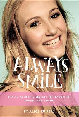 Always Smile: Carley Allison's Secrets for Laughing, Loving and Living book