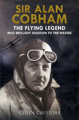 Sir Alan Cobham: The Flying Legend Who Brought Aviation to the Masses book