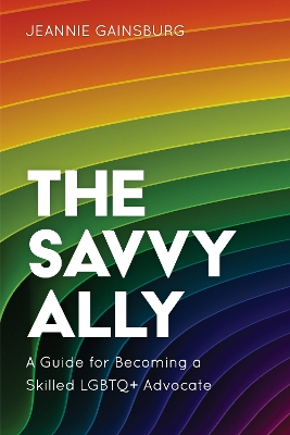 The Savvy Ally: A Guide for Becoming a Skilled LGBTQ+ Advocate book
