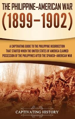 The Philippine-American War: A Captivating Guide to the Philippine Insurrection That Started When the United States of America Claimed Possession of the Philippines after the Spanish-American War book