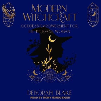 Modern Witchcraft: Goddess Empowerment for the Kick-Ass Woman by Deborah Blake