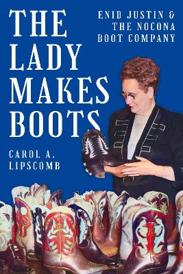 The Lady Makes Boots: Enid Justin and the Nocona Boot Company book