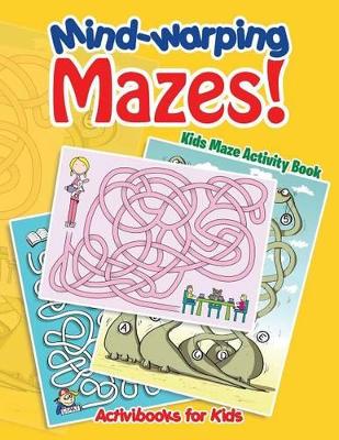 Mind-warping Mazes! Kids Maze Activity Book book