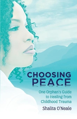 Choosing Peace: One Orphan's Guide to Healing from Childhood Trauma book