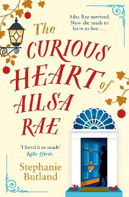 The Curious Heart of Ailsa Rae: A perfect read for those who loved ELEANOR OLIPHANT IS COMPLETELY FINE by Stephanie Butland