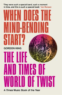 When Does the Mind-Bending Start?: The Life and Times of World of Twist book