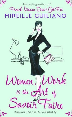 Women, Work, and the Art of Savoir Faire: Business Sense and Sensibility by Mireille Guiliano